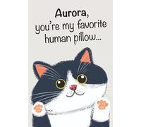 Aurora, You’re My Favorite Human Pillow: A Cute Cat Lover’s Notebook for Everyday Writing: A 6x9 Glossy Cat-Themed Journal with 100 Pages - The Perfect Gift for Anyone Named Aurora Who Loves Cats