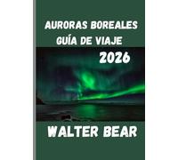 Auroras boreales Guía de viaje 2026: Tu guía definitiva para experimentar la aurora boreal