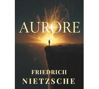 Aurore: Réflexions sur la morale, la conscience et l’éveil de la pensée