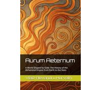 Aurum Aeternum: A World Shaped by Gold: The History of the Alchemical Empire from Earth to the Stars (WHAT IF, Alternative History)
