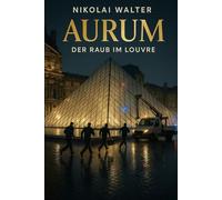 Aurum: Der Raub im Louvre - Eine True-Crime-Rekonstruktion des spektakulärsten Kunstraubs der Neuzeit