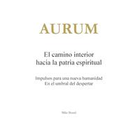 AURUM - El camino interior hacia la patria espiritual: Impulsos para una nueva humanidad. En el umbral del despertar.