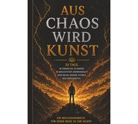 Aus Chaos wird Kunst: 33 Tage, in denen du Schmerz in Kreativität verwandelst und deine innere Stärke neu erschaffst: Ein tiefgehendes Reflexionsbuch ... Heilung, Selbstfindung und kreativen Ausdruck