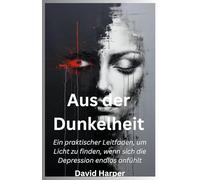 Aus der Dunkelheit: Ein praktischer Leitfaden, um Licht zu finden, wenn sich die Depression endlos anfühlt