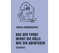 AUS DER FERNE WIRKT DIE HÖLLE WIE EIN ABENTEUER: Gedichte