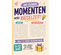 Aus kleinen Momenten wird Rätselzeit: Rätselbuch für Kinder und Teenager von 9-12 Jahren - gemeinsame Rätsel und ein besonderes Geschenk
