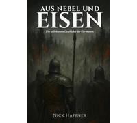 Aus Nebel und Eisen: Die unbekannte Geschichte der Germanen