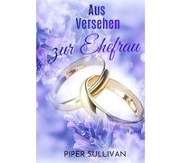 Aus Versehen zur Ehefrau: Gegensätze-ziehen-sich-an-Romance mit Feuerwehrmann in der Kleinstadt (Versehentliche Ehen)