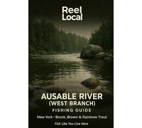 Ausable River (West Branch): The Complete Angler's Guide: High Peaks Headwaters to Au Sable Forks: GPS-Mapped Access, Hatch Charts & 100 Years of ... Local: Ausable River Angling Intelligence)