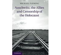 Auschwitz, the Allies and Censorship of the Holocaust