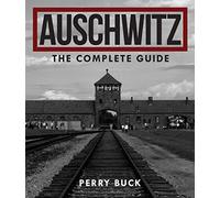 Auschwitz: the Complete Guide