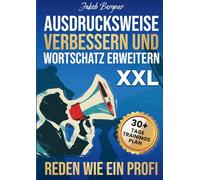 Ausdrucksweise Verbessern und Wortschatz Erweitern XXL: Reden Wie Ein Profi
