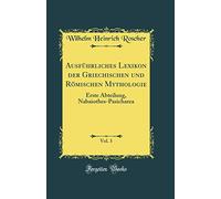 Ausführliches Lexikon der Griechischen und Römischen Mythologie, Vol. 3: Erste Abteilung, Nabaiothes-Pasicharea (Classic Reprint)