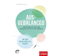 Ausgebalanced: Wie du alles unter einen Hut bekommst, was dir im Leben wichtig ist. Mit dem Tailor-your-Life-Prinzip (mit E-Book inside)