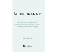 Ausgebrannt: Warum starke Menschen zerbrechen - und wie ein Leben entsteht, das wirklich trägt