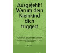 Ausgefehlt! Warum dein Kleinkind dich triggert: Wie du Wutanfälle verstehst, deine eigenen Emotionen meisterst und die Trotzphase (2-6 Jahre) gelassen ... Ratgeber mit Praxis-Übungen für Eltern.