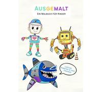 Ausgemalt - Ein Malbuch für Kinder: Lustige Roboter & ihre Freunde
