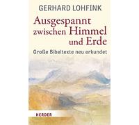 Ausgespannt Zwischen Himmel Und Erde: Grosse Bibeltexte Neu Erkundet, Lohfink.