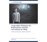 Ausgewählte Methoden des Kopfrechnens und ihre Anwendung im Alltag: Ein Blick auf Strategien für schnelleres Kopfrechnen