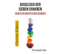 Ausgleich Der Sieben Chakren: Ein Weg Zur Ganzheitlichen Gesundheit: German Edition (Ganzheitliche Heilungsreihe)