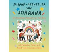 Ausmal-Abenteuer von Johanna (personalisiert): Kreatives Malbuch für Kinder mit Tieren, Natur, Mandalas & Mitmach-Seiten | 32 Seiten Ausmalspaß | ... für Johanna | Geschenk für Mädchen & Jungen