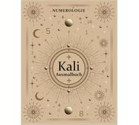 Ausmalbuch by Kali Numerology: Entdecke die Bedeutung deiner Zahlen und verstehe deine Lebensaufgabe durch kreatives Ausmalen