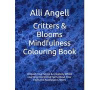 Aussie Critters & Blooms Mindfulness Colouring Book: Unleash Your Stress & Creativity Whilst Learning Interesting Facts About Your Favourite Australian Critters