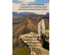 Aussie Gold: Victoria Province: The geology behind lode and alluvial gold deposits and associated minerals