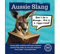 Aussie Slang: A bonza guide, chokkers with heaps of phrases and true-blue, dinky-di, every day slang from Down Under