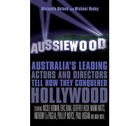 Aussiewood: Australia's Leading Actors and Directors Tell How They Conquered Hollywood