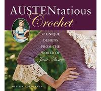 Austentatious Crochet: 36 Contemporary Designs from the World of Jane Austen