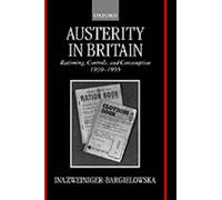 Austerity in Britain: Rationing, Controls, and Consumption, 1939-1955 by Ina Zwe