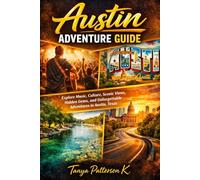 Austin Adventure Guide: Explore Music, Culture, Scenic Views, Hidden Gems, and Unforgettable Adventures in Austin, Texas