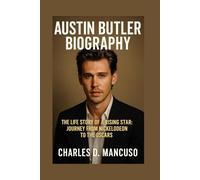 AUSTIN BUTLER BIOGRAPHY: The Life Story Of A Rising Star: Journey From Nickelodeon To The Oscars