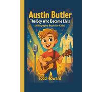 Austin Butler: The Boy Who Became Elvis (A Biography Book for Kids)
