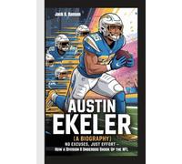 AUSTIN EKELER (A BIOGRAPHY): No Excuses, Just Effort - How a Division II Underdog Shook Up the NFL
