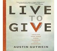 Austin Gutwein The Live to Give: Let God Turn Your Talents Into Miracles Austin Gutwein Multicolor
