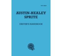 Austin-Healey Sprite Drivers Handbook: 97H1583A: Instruments and Controls, Driving Instructions and Maintenance for the Frog-eye Sprite (Official Handbooks)