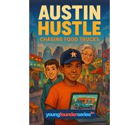 Austin Hustle: Chasing Food Trucks: A Kid’s Entrepreneurship Story About Apps, Innovation, and Hustle (The Young Founder Series - Austin Hustle, Ages ... Chapter Books for Kids Ages 9-12)