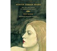 Austin Osman Spare, revised edition: The Life and Legend of London's Lost Artist
