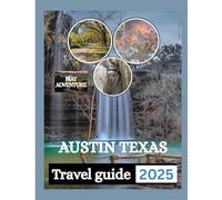 AUSTIN TEXAS TRAVEL GUIDE 2025: Where Music Meets Soul Experience the Rhythms, Flavors, and Vibes.