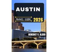 AUSTIN TRAVEL GUIDE: Discover hidden gems, practical tips, and memorable experiences for every step of your travel adventure.