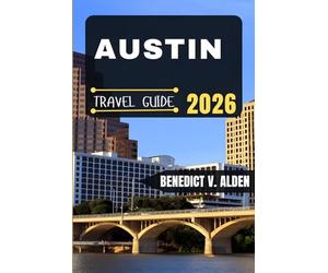 AUSTIN TRAVEL GUIDE: Discover hidden gems, practical tips, and memorable experiences for every step of your travel adventure.