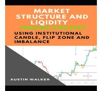 Austin Walker MARKET STRUCTURE & LIQIDITY TRADING USING INSTITUTIONAL CANDLE Austin Walker Multicolor