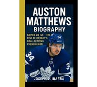 AUSTON MATTHEWS BIOGRAPHY: Sniper on ice - The rise of hockey's goal-scoring phenomenon