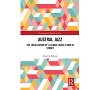 Austral Jazz: The Localization of a Global Music Form in Sydney (Transnational Studies in Jazz)
