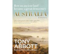 Australia: A history by the former Prime Minister Tony Abbott with a foreword by Geoffrey Blainey; from ancient land to great democracy