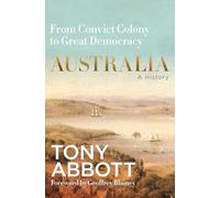 Australia: A History: From convict colony to great democracy, by the former Prime Minister with a foreword by Geoffrey Blainey