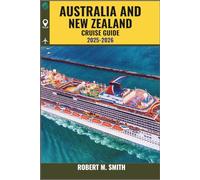 AUSTRALIA AND NEW ZEALAND CRUISE GUIDE 2025-2026: Unforgettable Voyages Through Iconic Shores, Scenic Landscapes, Vibrant Culture, and Hidden Gems of the South Pacific