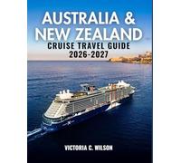 AUSTRALIA AND NEW ZEALAND CRUISE TRAVEL GUIDE 2026-2027: Explore Stunning Coasts, Iconic Cities, Wildlife Adventures, and Unforgettable Shore Excursions